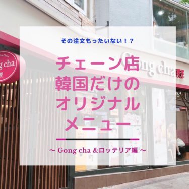 【韓国旅行】Gongcha（ゴンチャ）＆ロッテリア：韓国だけのオリジナルメニューに注目！