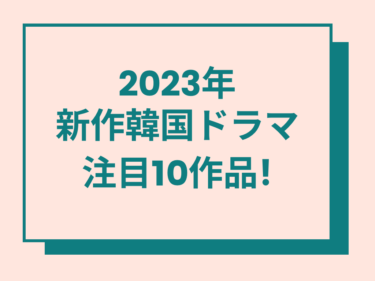 2023年：注目の新作韓国ドラマ10作品！